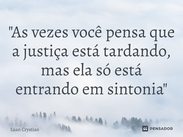 ⁠"As vezes você pensa que a justiça está tardando, mas ela só está entrando em sintonia"... Frase de Luan Crystian.