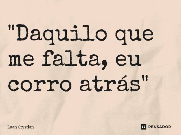 ⁠"Daquilo que me falta, eu corro atrás"... Frase de Luan Crystian.