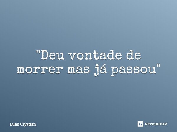 ⁠"Deu vontade de morrer mas já passou"... Frase de Luan Crystian.