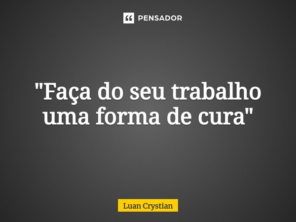 ⁠"Faça do seu trabalho uma forma de cura"... Frase de Luan Crystian.