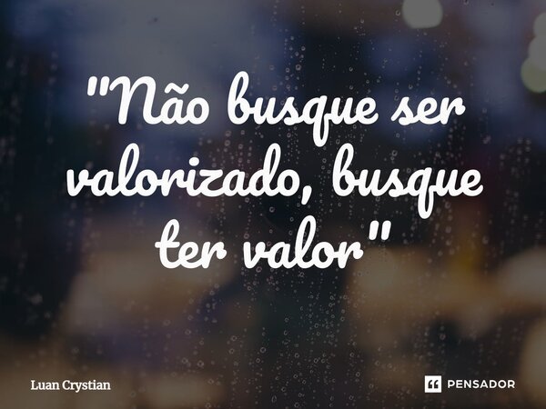 ⁠"Não busque ser valorizado, busque ter valor"... Frase de Luan Crystian.