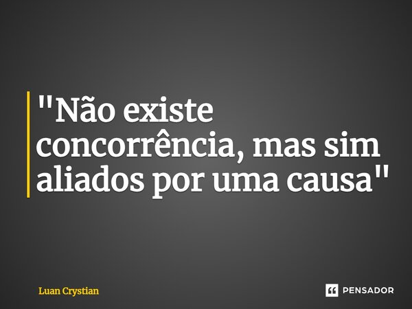 ⁠"Não existe concorrência, mas sim aliados por uma causa"... Frase de Luan Crystian.