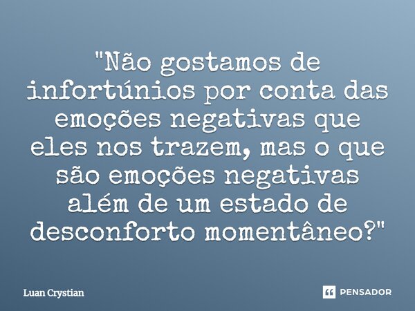 ⁠"Não gostamos de infortúnios por conta das emoções negativas que eles nos trazem, mas o que são emoções negativas além de um estado de desconforto momentâ... Frase de Luan Crystian.