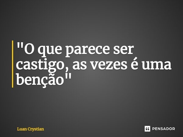 ⁠"O que parece ser castigo, as vezes é uma benção"... Frase de Luan Crystian.