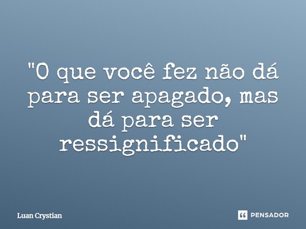⁠"O que você fez não dá para ser apagado, mas dá para ser ressignificado"... Frase de Luan Crystian.