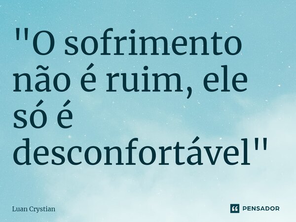 ⁠"O sofrimento não é ruim, ele só é desconfortável"... Frase de Luan Crystian.