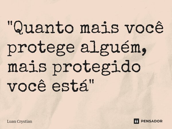 ⁠"Quanto mais você protege alguém, mais protegido você está"... Frase de Luan Crystian.