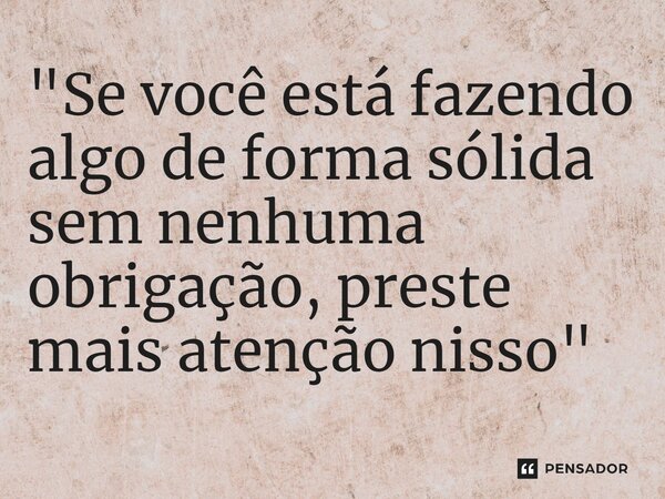 ⁠"Se você está fazendo algo de forma sólida sem nenhuma obrigação, preste mais atenção nisso"... Frase de Luan Crystian.