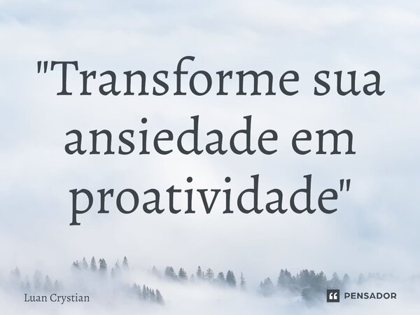 ⁠"Transforme sua ansiedade em proatividade"... Frase de Luan Crystian.