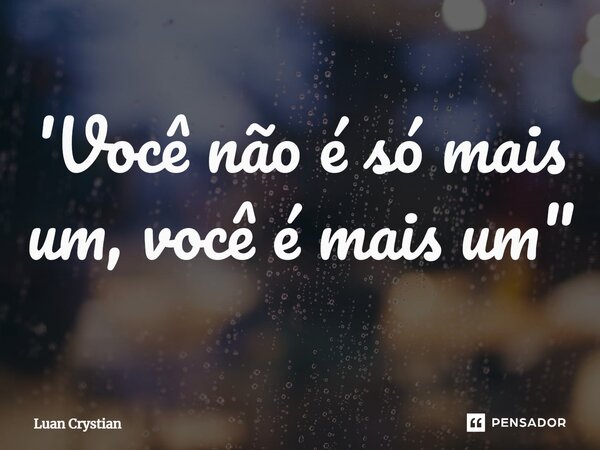 ⁠'Você não é só mais um, você é mais um"... Frase de Luan Crystian.