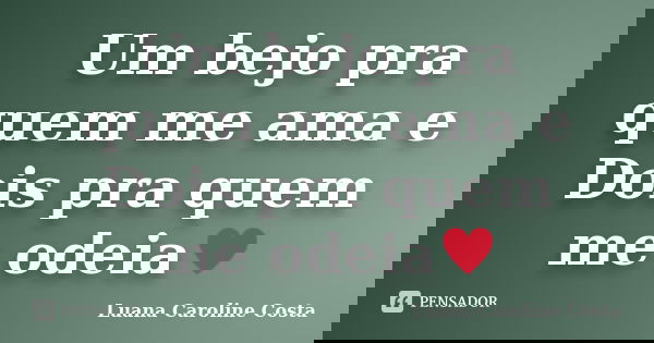 Um bejo pra quem me ama e Dois pra quem me odeia♥... Frase de Luana Caroline Costa.