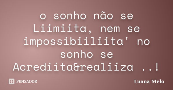 o sonho não se Liimiita, nem se impossibiiliita' no sonho se Acrediita&realiiza ..!... Frase de Luana Melo.