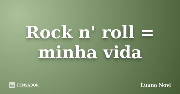 Rock n' roll = minha vida... Frase de Luana Novi.