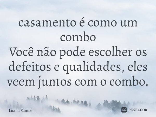 ⁠casamento é como um combo
Você não pode escolher os defeitos e qualidades, eles veem juntos com o combo.... Frase de luana santos.