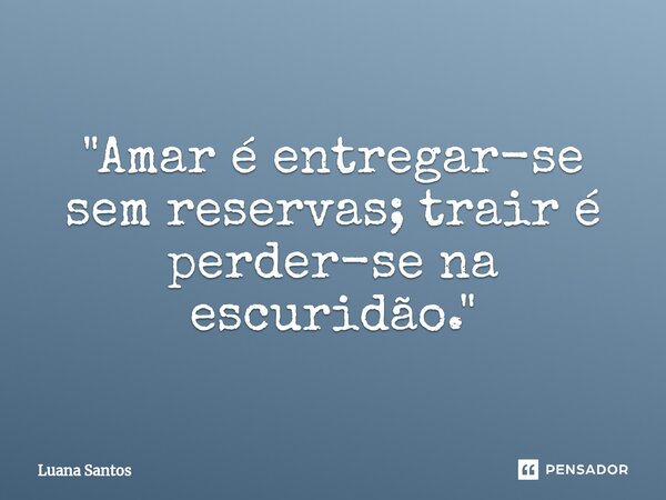 ⁠"Amar é entregar-se sem reservas; trair é perder-se na escuridão."... Frase de luana santos.