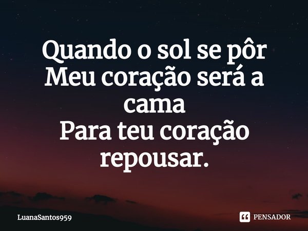 ⁠Quando o sol se pôr
Meu coração será a cama
Para teu coração repousar.... Frase de LuanaSantos959.