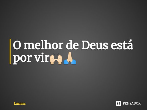 ⁠O melhor de Deus está por vir🙌🏻🙏🏻... Frase de luanna.