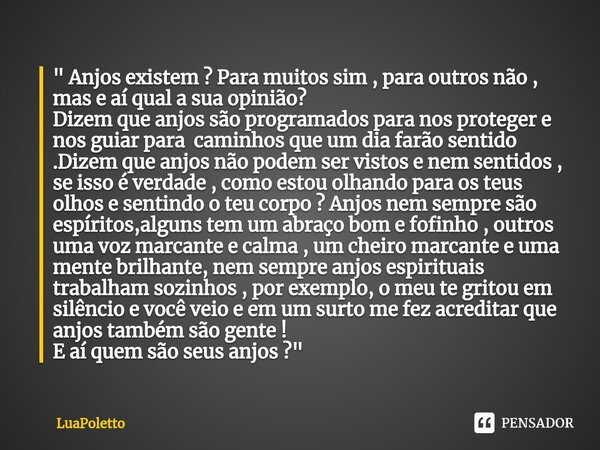 ⁠" Anjos existem ? Para muitos sim , para outros não , mas e aí qual a sua opinião? Dizem que anjos são programados para nos proteger e nos guiar para cami... Frase de LuaPoletto.