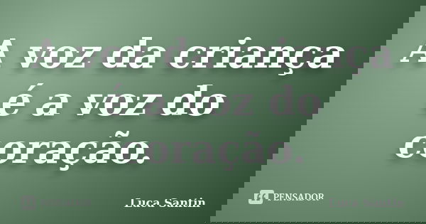 A voz da criança é a voz do coração.... Frase de Luca Santin.