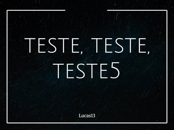 teste, teste, teste5... Frase de Lucas13.