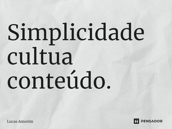 ⁠Simplicidade cultua conteúdo.... Frase de Lucas Amorim.