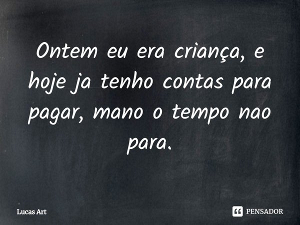 ⁠Ontem eu era criança, e hoje já tenho contas para pagar, mano o tempo não para.... Frase de Lucas art.