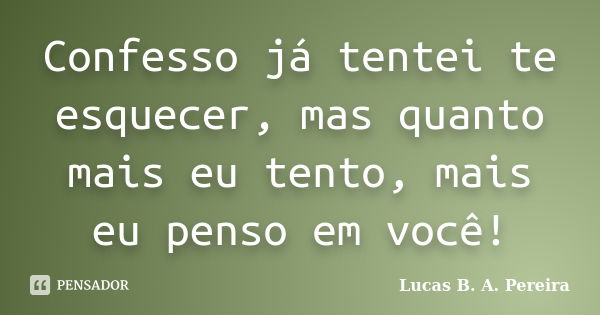 Soucaos Frases - Outro dia me perguntaram se eu já tinha te esquecido.  Olha, confesso que quando tudo acabou eu passei um bom tempo tentando te  esquecer. Depois eu percebi que eu