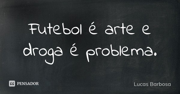 Futebol é arte e droga é problema.... Frase de Lucas Barbosa.