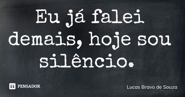 Eu já falei demais, hoje sou silêncio.... Frase de Lucas Bravo de Souza.