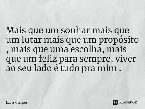 ⁠Mais que um sonhar mais que um lutar mais que um propósito , mais que uma escolha, mais que um feliz para sempre, viver ao seu lado é tudo pra mim .... Frase de Lucas Campos.