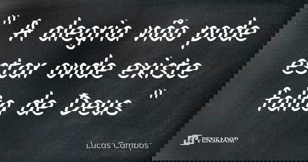 " A alegria não pode estar onde existe falta de Deus "... Frase de Lucas Campos.