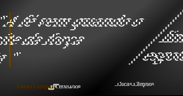 " A fé vem quando o limite da força esgota "... Frase de Lucas Campos.