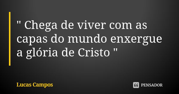 " Chega de viver com as capas do mundo enxergue a glória de Cristo "... Frase de Lucas Campos.