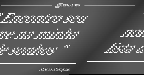 " Encontro seu nome na minha lista de sonhos "... Frase de Lucas Campos.