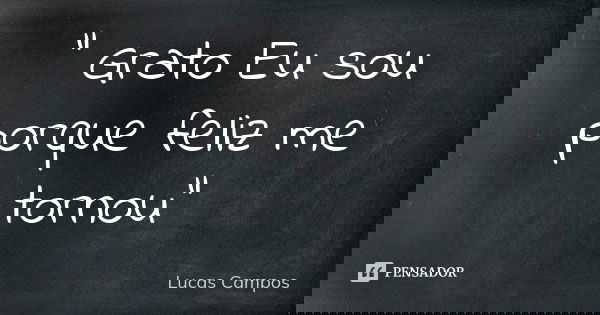 " Grato Eu sou porque feliz me tornou"... Frase de Lucas Campos.