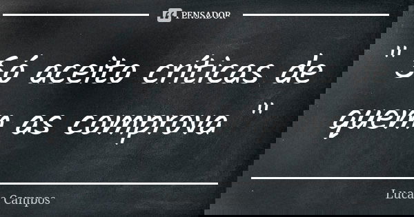 " Só aceito críticas de quem as comprova "... Frase de Lucas Campos.