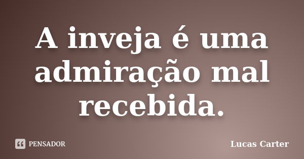 A inveja é uma admiração mal recebida.... Frase de Lucas Carter.