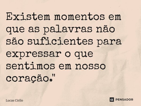 Existem momentos em que as palavras não são suficientes para expressar o que sentimos em nosso coração."⁠... Frase de Lucas Cirilo.
