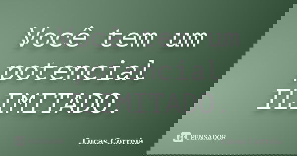 Você tem um potencial ILIMITADO.... Frase de Lucas Correia.