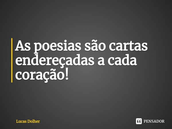 ⁠As poesias são cartas endereçadas a cada coração!... Frase de Lucas Dolher.