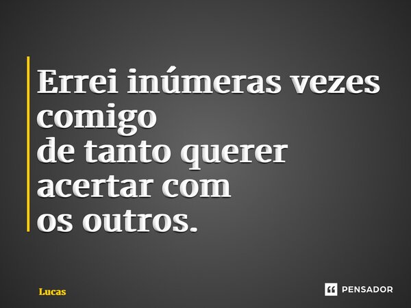 ⁠Errei inúmeras vezes comigo de tanto querer acertar com os outros.... Frase de lucas.