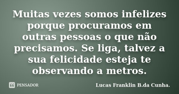 Lembre-se sempre! O hoje não e Lucas Franklin B. da Cunha - Pensador