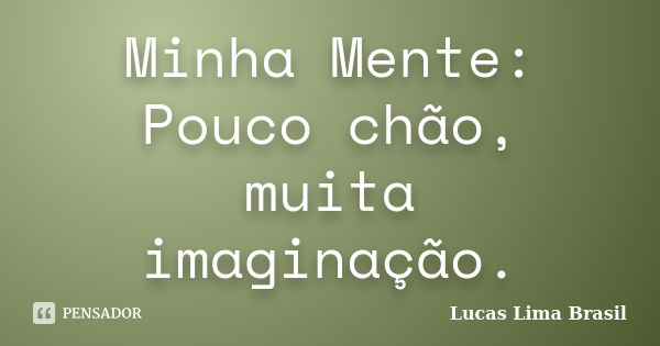 Minha Mente: Pouco chão, muita imaginação.... Frase de Lucas Lima Brasil.