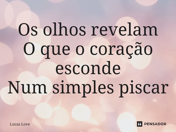⁠Os olhos revelam O que o coração esconde Num simples piscar... Frase de Lucas Love.