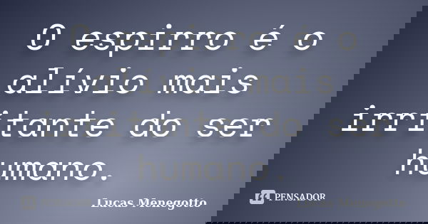 O espirro é o alívio mais irritante do ser humano.... Frase de Lucas Menegotto.