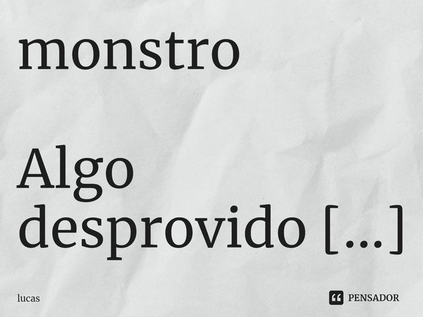 ⁠monstro Algo desprovido de sentimentos.
Representado por ti
e só buscando uma chance de deixar os outros em fragmentos.
Pedaço de escremento. Finge ser do bem,... Frase de lucas.