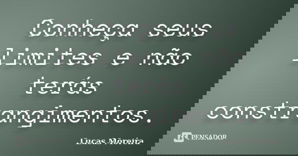 Conheça seus limites e não terás constrangimentos.... Frase de Lucas Moreira.
