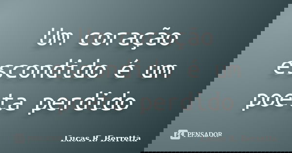 Um coração escondido é um poeta perdido... Frase de Lucas R. Berretta.