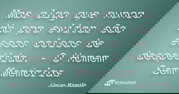 Mas algo que nunca dá pra evitar são essas coisas de despedida. - O Homem Sem Memórias... Frase de Lucas Ramilo.