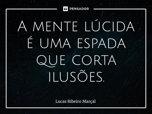 ⁠A mente lúcida é uma espada que corta ilusões.... Frase de Lucas Ribeiro Marçal.